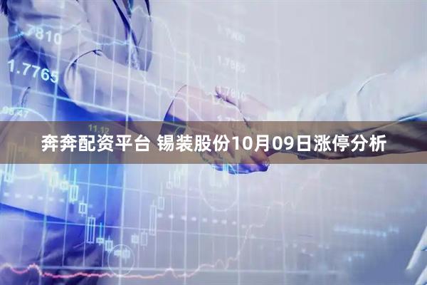 奔奔配资平台 锡装股份10月09日涨停分析