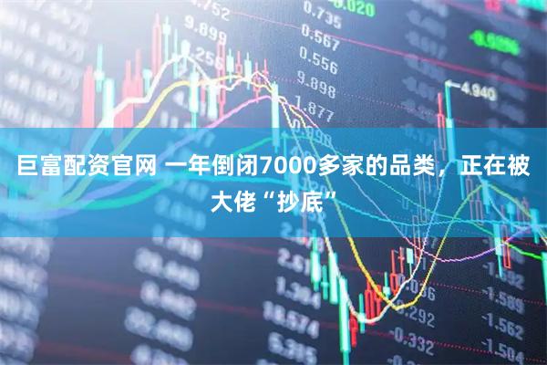 巨富配资官网 一年倒闭7000多家的品类，正在被大佬“抄底”